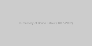 In memory of Bruno Latour (1947-2022)